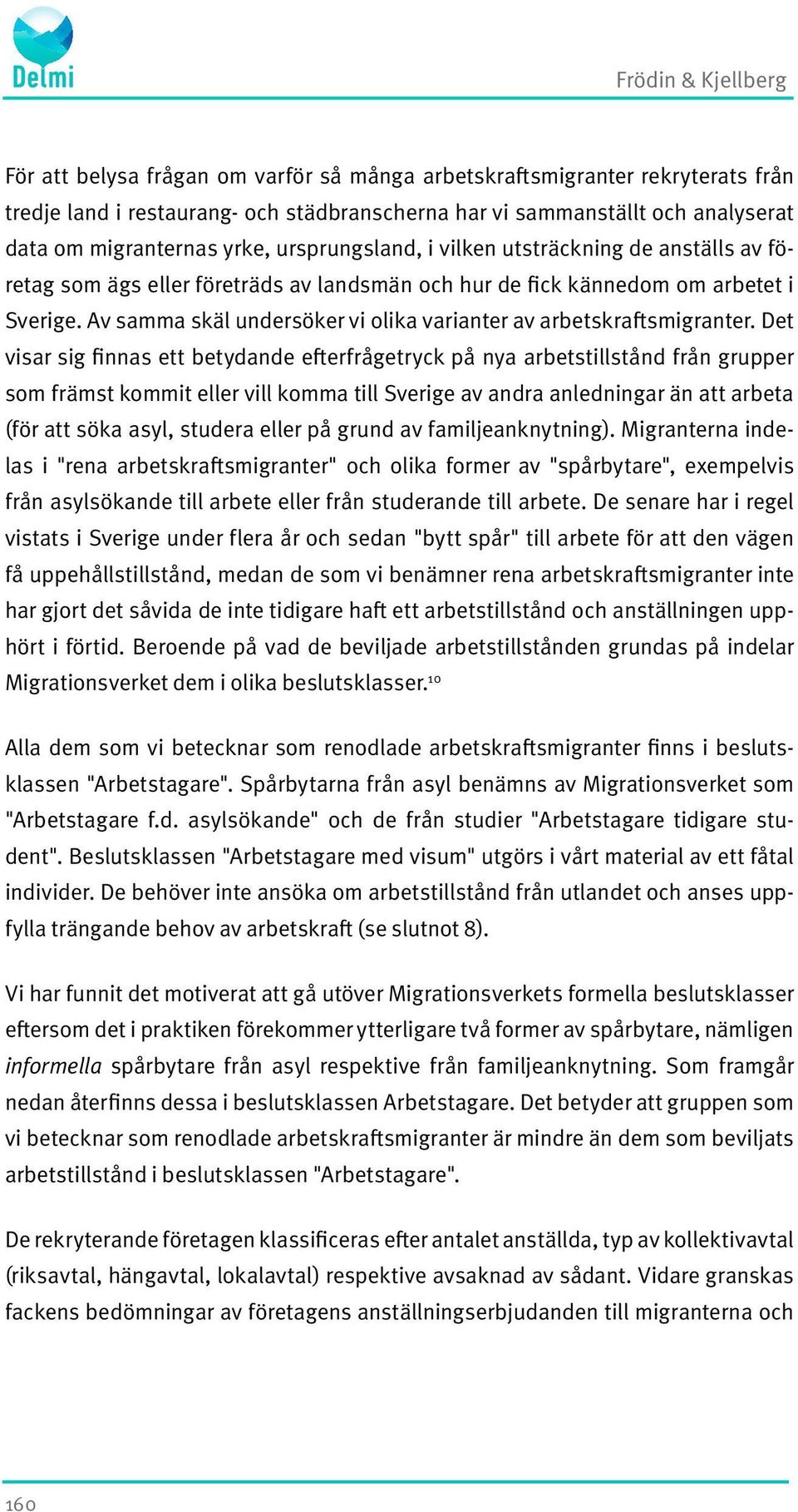 Av samma skäl undersöker vi olika varianter av arbetskraftsmigranter.