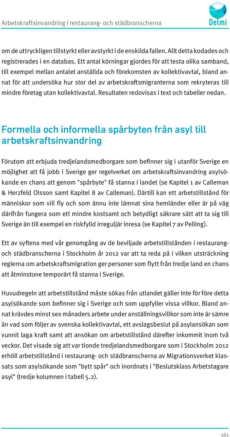 som rekryteras till mindre företag utan kollektivavtal. Resultaten redovisas i text och tabeller nedan.