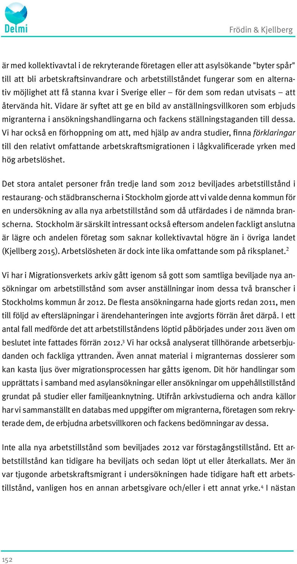 Vidare är syftet att ge en bild av anställningsvillkoren som erbjuds migranterna i ansökningshandlingarna och fackens ställningstaganden till dessa.