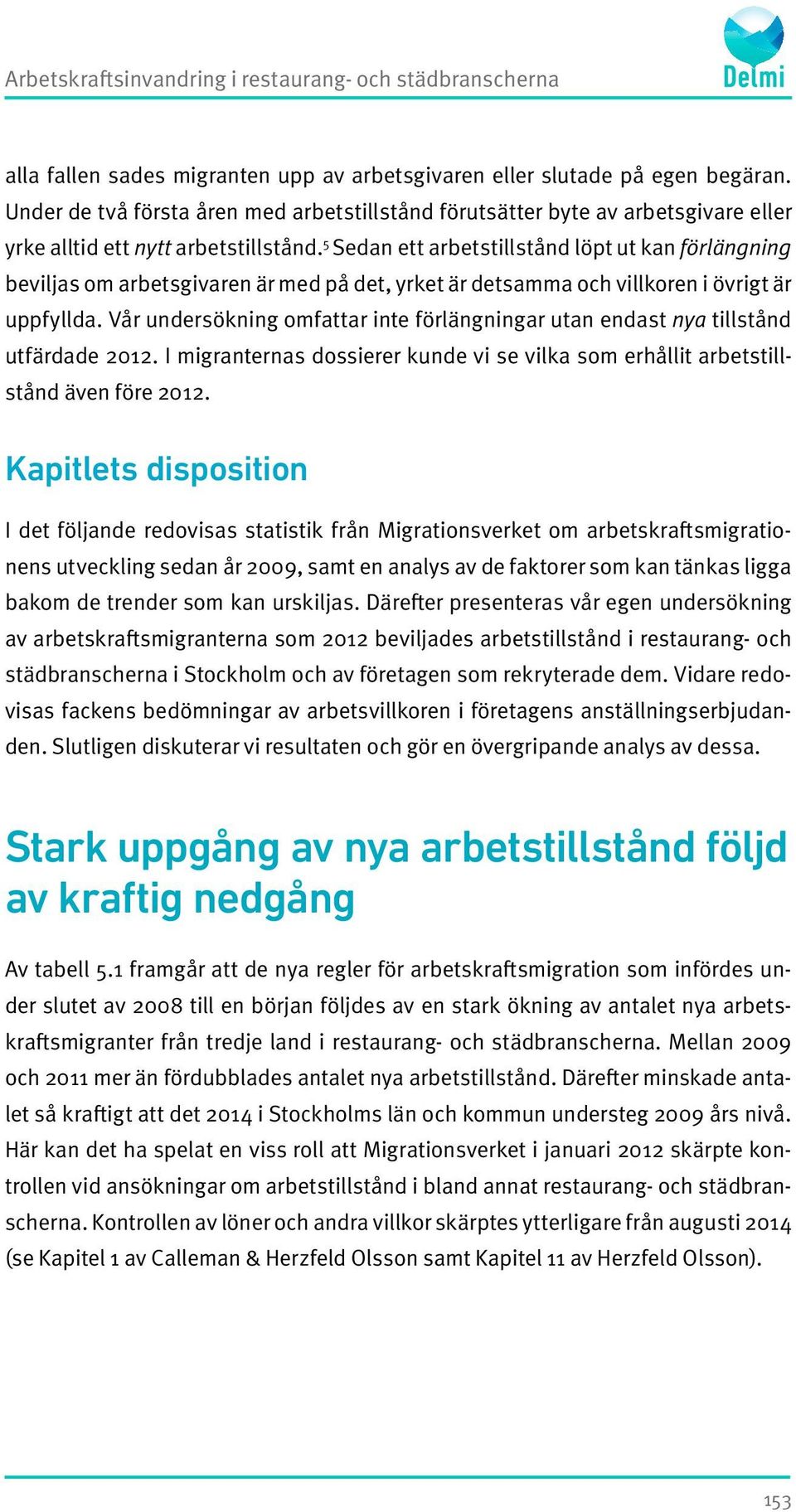 5 Sedan ett arbetstillstånd löpt ut kan förlängning beviljas om arbetsgivaren är med på det, yrket är detsamma och villkoren i övrigt är uppfyllda.