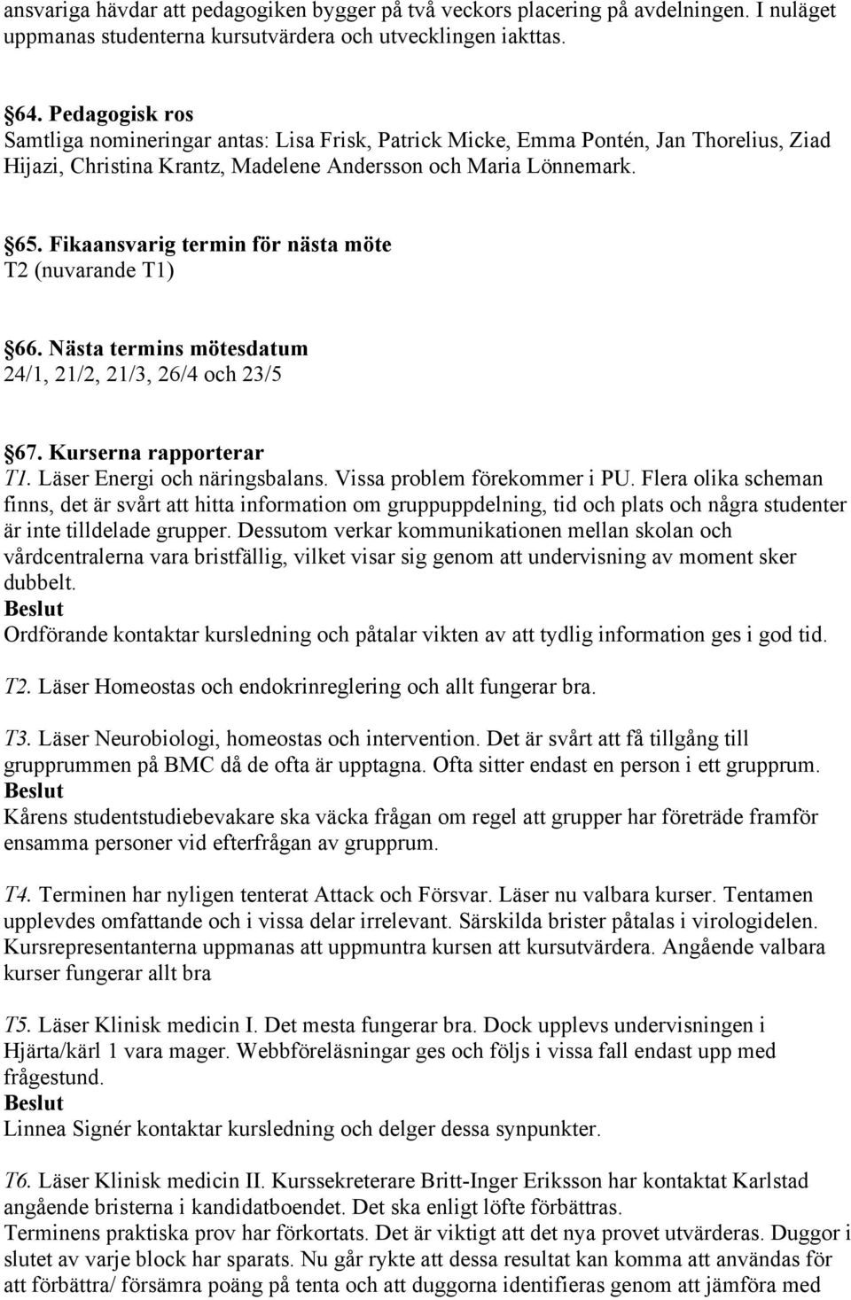 Fikaansvarig termin för nästa möte T2 (nuvarande T1) 66. Nästa termins mötesdatum 24/1, 21/2, 21/3, 26/4 och 23/5 67. Kurserna rapporterar T1. Läser Energi och näringsbalans.