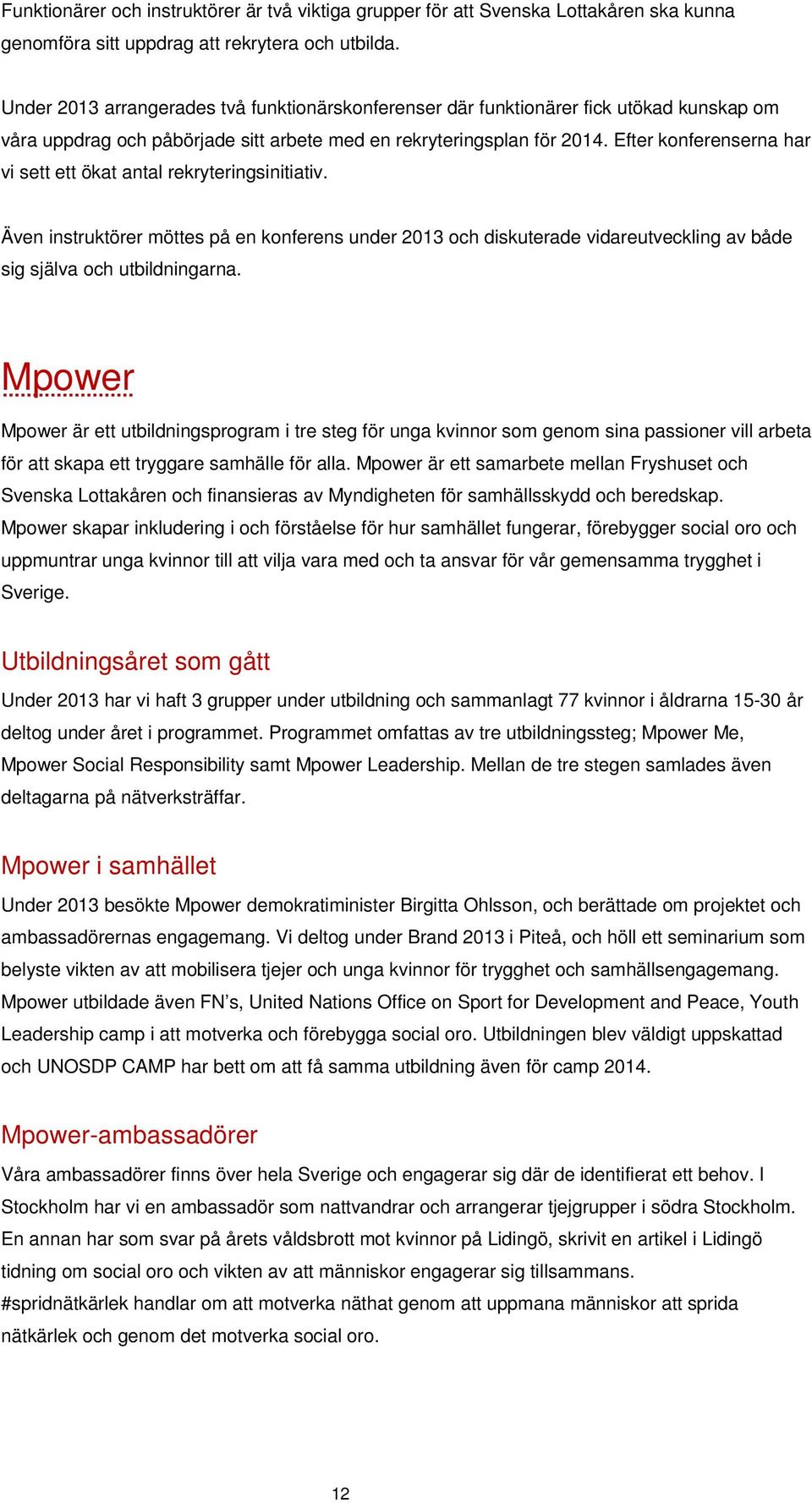 Efter konferenserna har vi sett ett ökat antal rekryteringsinitiativ. Även instruktörer möttes på en konferens under 2013 och diskuterade vidareutveckling av både sig själva och utbildningarna.