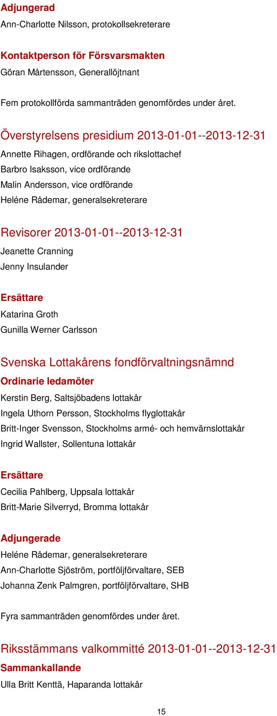 Revisorer 2013-01-01--2013-12-31 Jeanette Cranning Jenny Insulander Ersättare Katarina Groth Gunilla Werner Carlsson Svenska Lottakårens fondförvaltningsnämnd Ordinarie ledamöter Kerstin Berg,