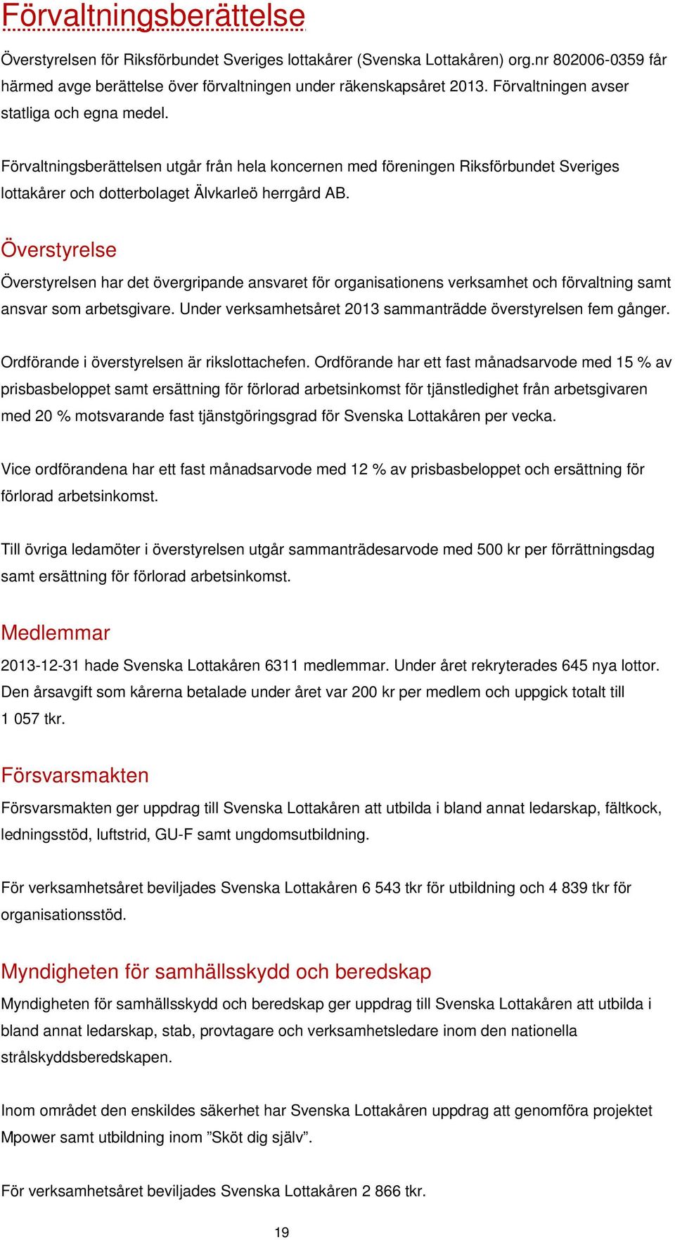 Överstyrelse Överstyrelsen har det övergripande ansvaret för organisationens verksamhet och förvaltning samt ansvar som arbetsgivare. Under verksamhetsåret 2013 sammanträdde överstyrelsen fem gånger.