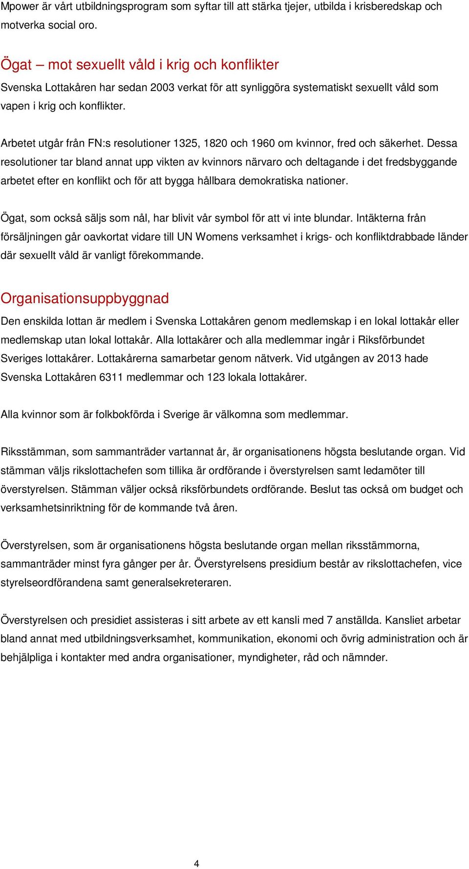 Arbetet utgår från FN:s resolutioner 1325, 1820 och 1960 om kvinnor, fred och säkerhet.