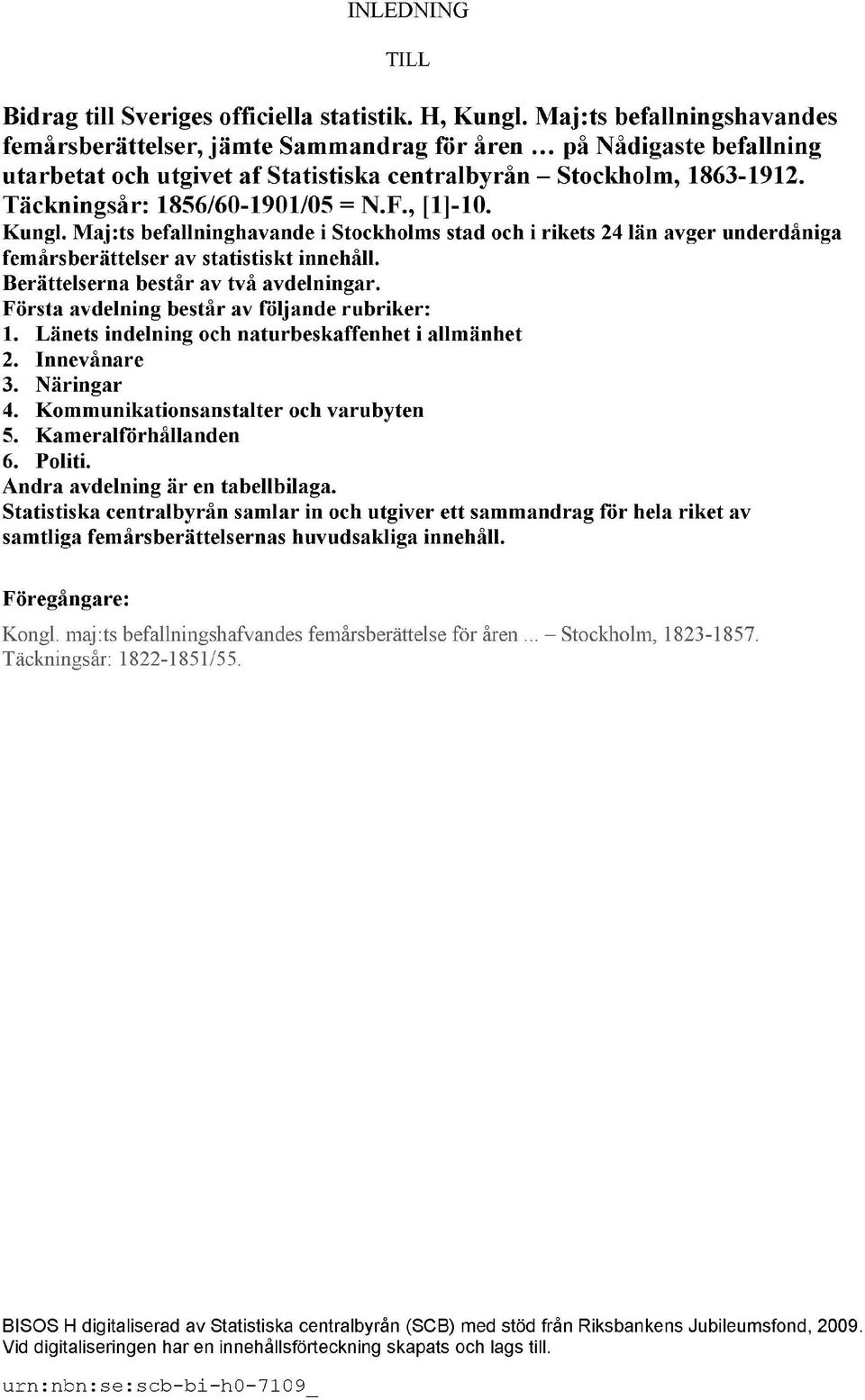 Täckningsår: 1856/60-1901/05 = N.F., [1]-10. Kungl. Maj:ts befallninghavande i Stockholms stad och i rikets 24 län avger underdåniga femårsberättelser av statistiskt innehåll.