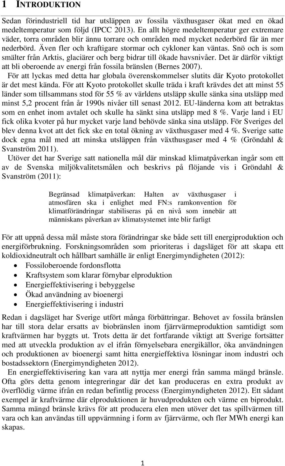 Snö och is som smälter från Arktis, glaciärer och berg bidrar till ökade havsnivåer. Det är därför viktigt att bli oberoende av energi från fossila bränslen (Bernes 2007).