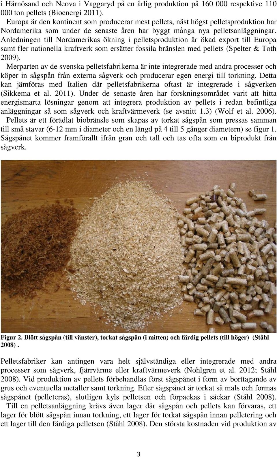 Anledningen till Nordamerikas ökning i pelletsproduktion är ökad export till Europa samt fler nationella kraftverk som ersätter fossila bränslen med pellets (Spelter & Toth 2009).