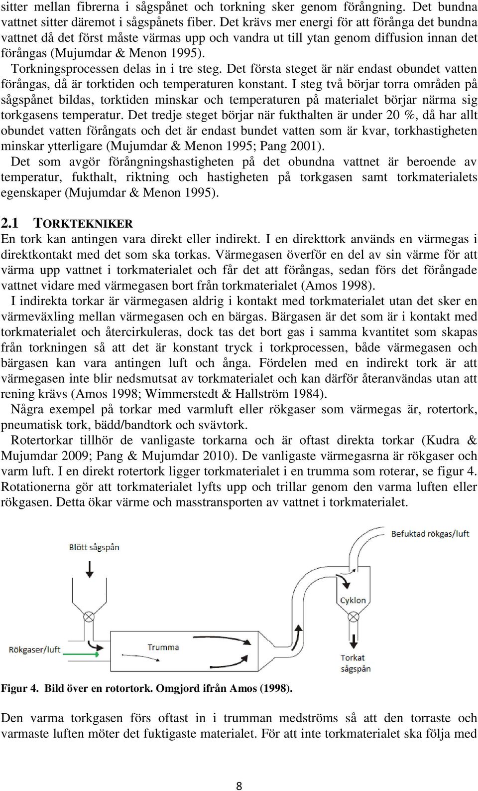 Torkningsprocessen delas in i tre steg. Det första steget är när endast obundet vatten förångas, då är torktiden och temperaturen konstant.