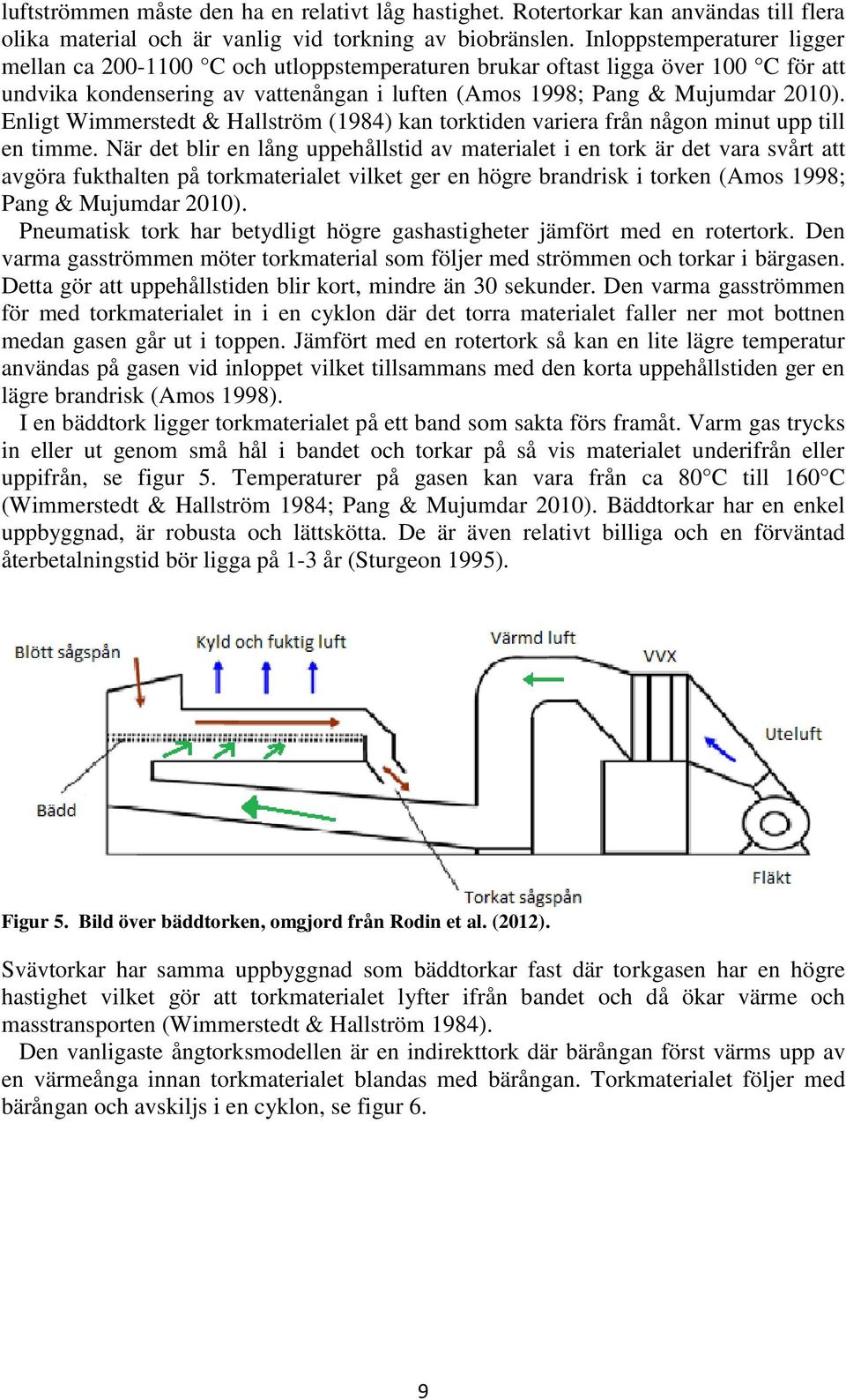 Enligt Wimmerstedt & Hallström (1984) kan torktiden variera från någon minut upp till en timme.