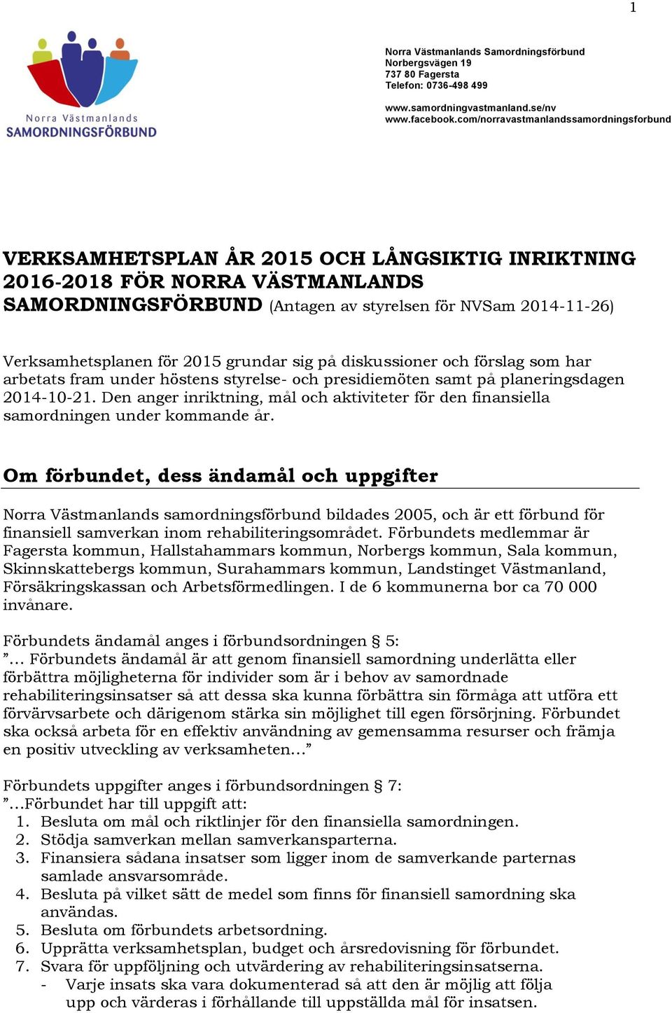 Verksamhetsplanen för 2015 grundar sig på diskussioner och förslag som har arbetats fram under höstens styrelse- och presidiemöten samt på planeringsdagen 2014-10-21.