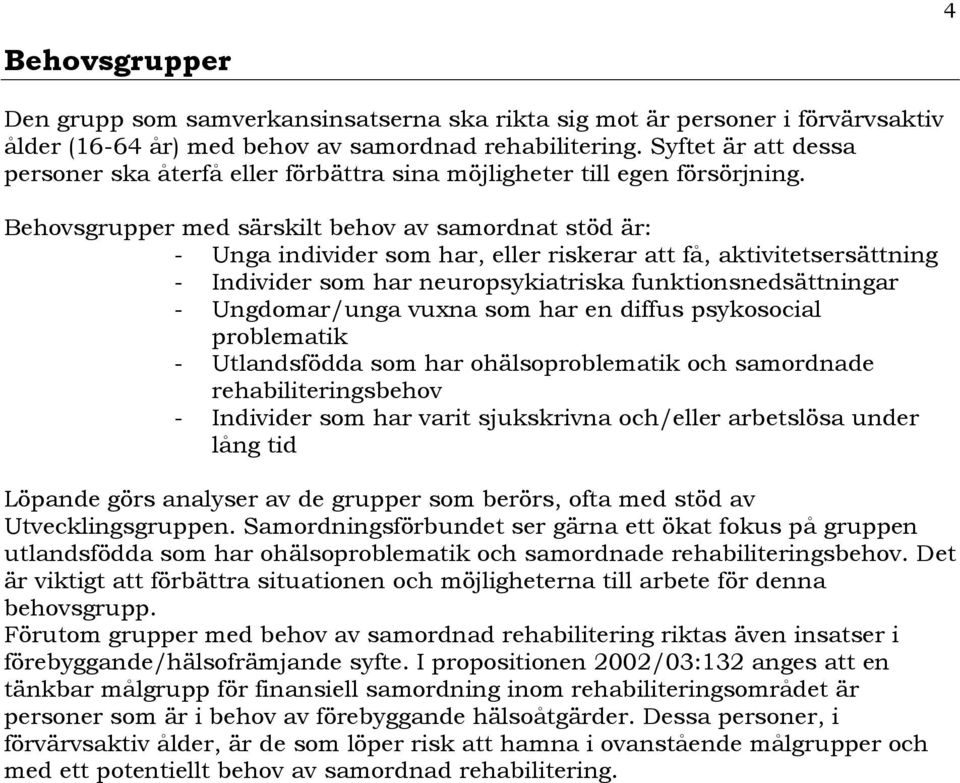 Behovsgrupper med särskilt behov av samordnat stöd är: - Unga individer som har, eller riskerar att få, aktivitetsersättning - Individer som har neuropsykiatriska funktionsnedsättningar -