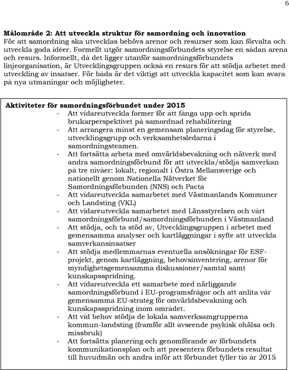 Informellt, då det ligger utanför samordningsförbundets linjeorganisation, är Utvecklingsgruppen också en resurs för att stödja arbetet med utveckling av insatser.