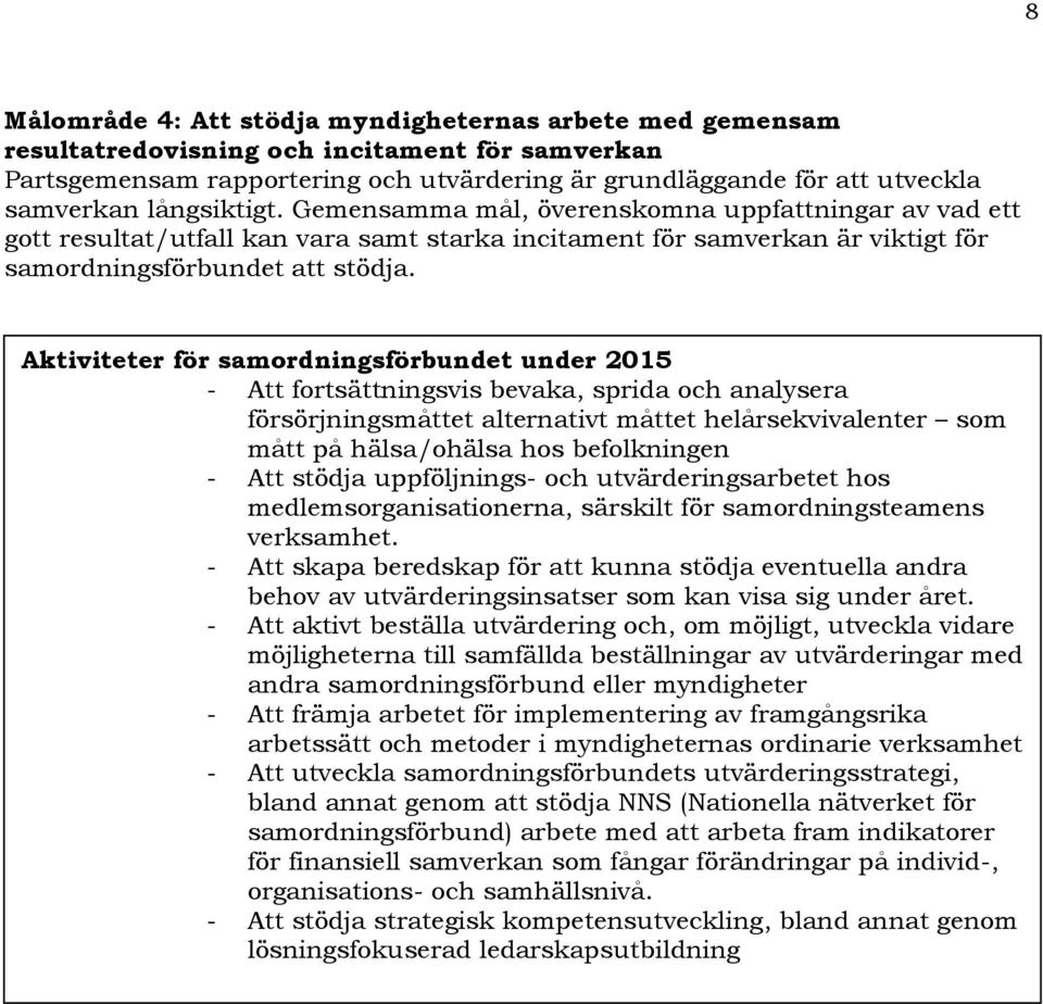 Aktiviteter för samordningsförbundet under 2015 - Att fortsättningsvis bevaka, sprida och analysera försörjningsmåttet alternativt måttet helårsekvivalenter som mått på hälsa/ohälsa hos befolkningen