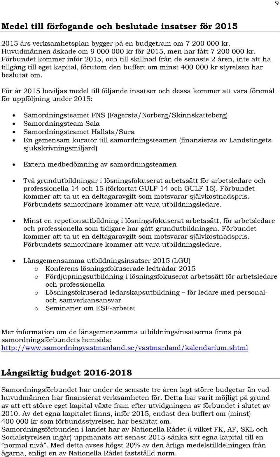 För år 2015 beviljas medel till följande insatser och dessa kommer att vara föremål för uppföljning under 2015: Samordningsteamet FNS (Fagersta/Norberg/Skinnskatteberg) Samordningsteam Sala