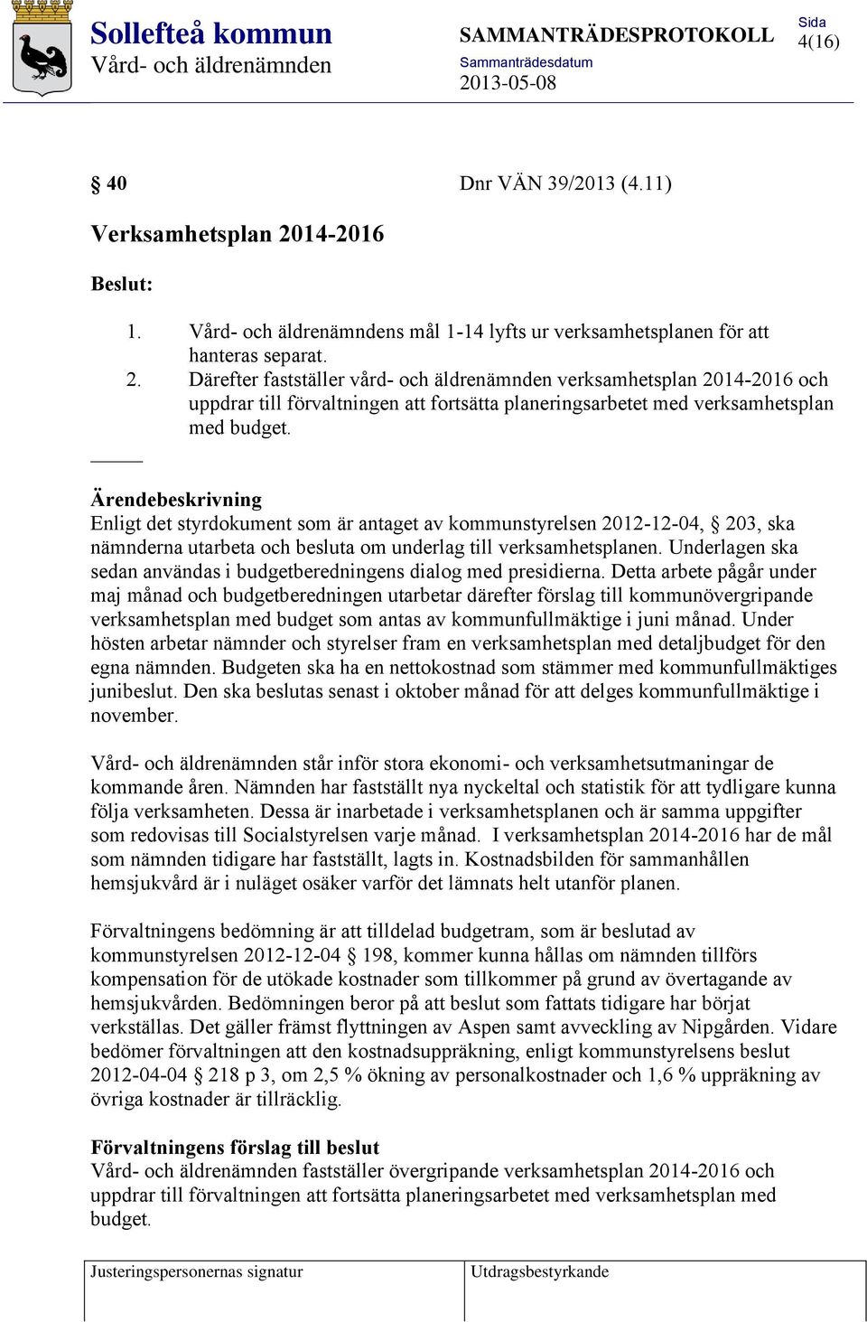 Därefter fastställer vård- och äldrenämnden verksamhetsplan 2014-2016 och uppdrar till förvaltningen att fortsätta planeringsarbetet med verksamhetsplan med budget.