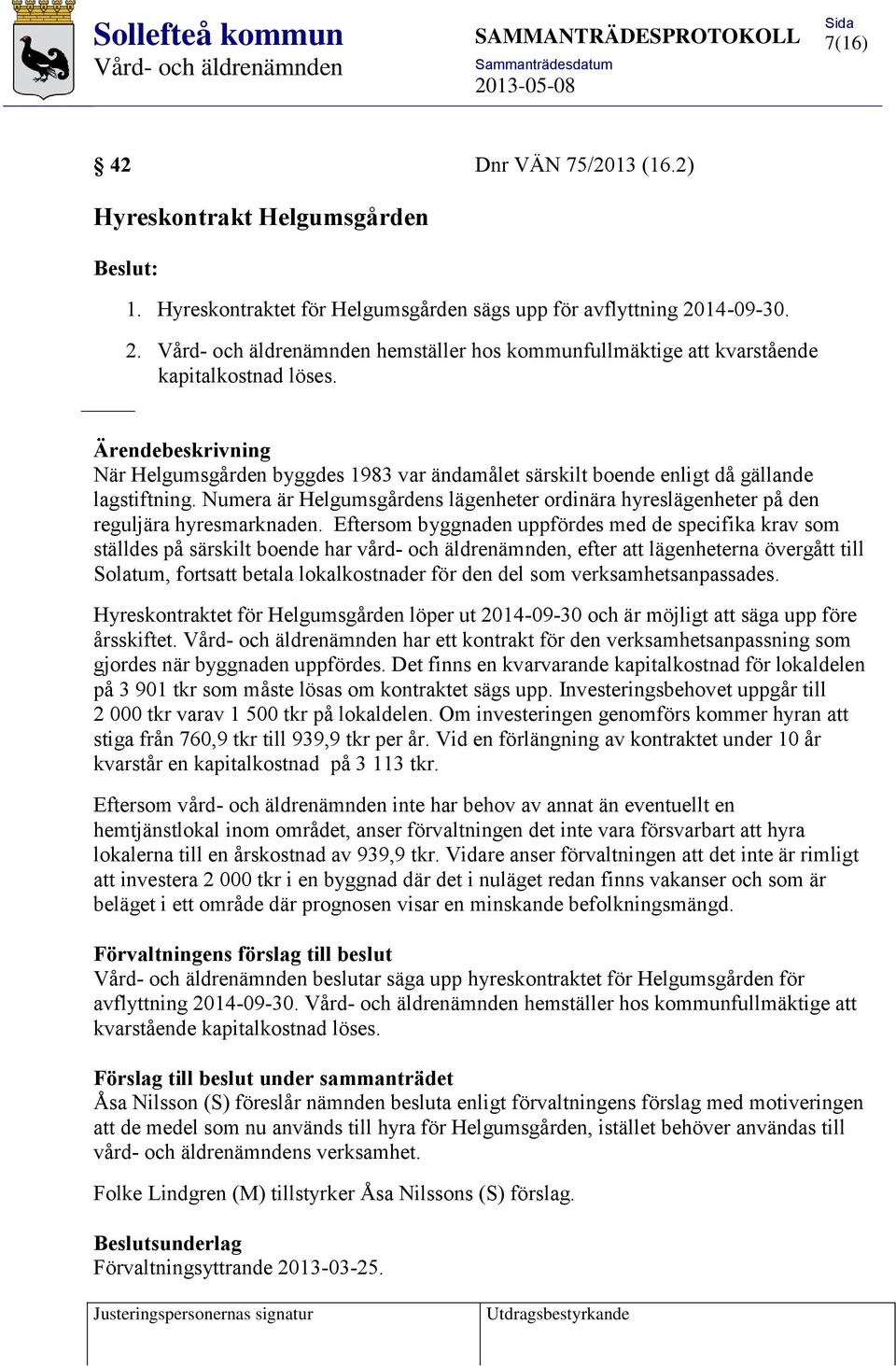 Numera är Helgumsgårdens lägenheter ordinära hyreslägenheter på den reguljära hyresmarknaden.