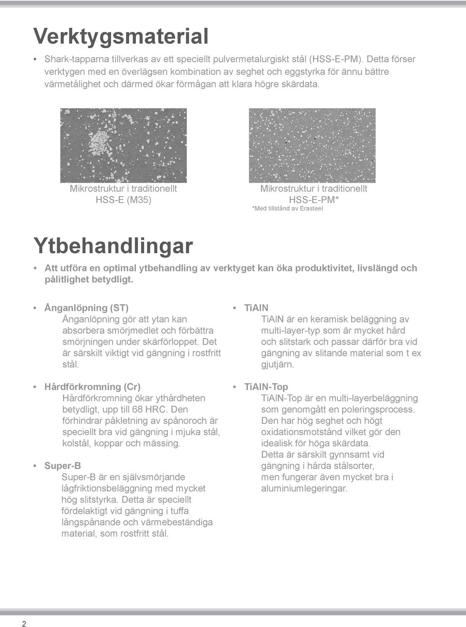 Mikrostruktur i traditionellt HSS-E (M35) Mikrostruktur i traditionellt HSS-E-PM* *Med tillstånd av Erasteel Ytbehandlingar Att utföra en optimal ytbehandling av verktyget kan öka produktivitet,