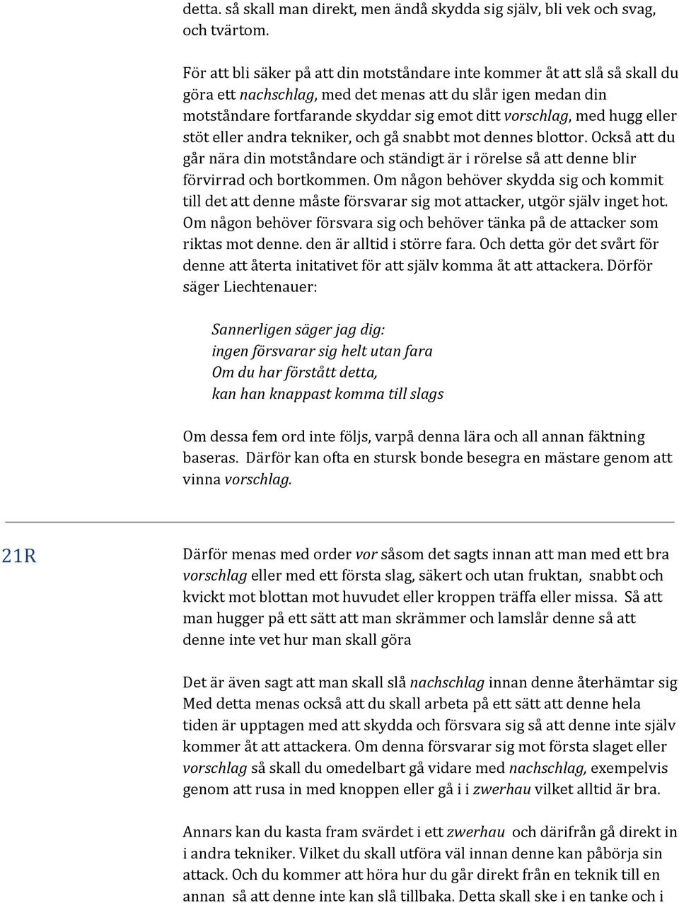 hugg eller stöt eller andra tekniker, och gå snabbt mot dennes blottor. Också att du går nära din motståndare och ständigt är i rörelse så att denne blir förvirrad och bortkommen.