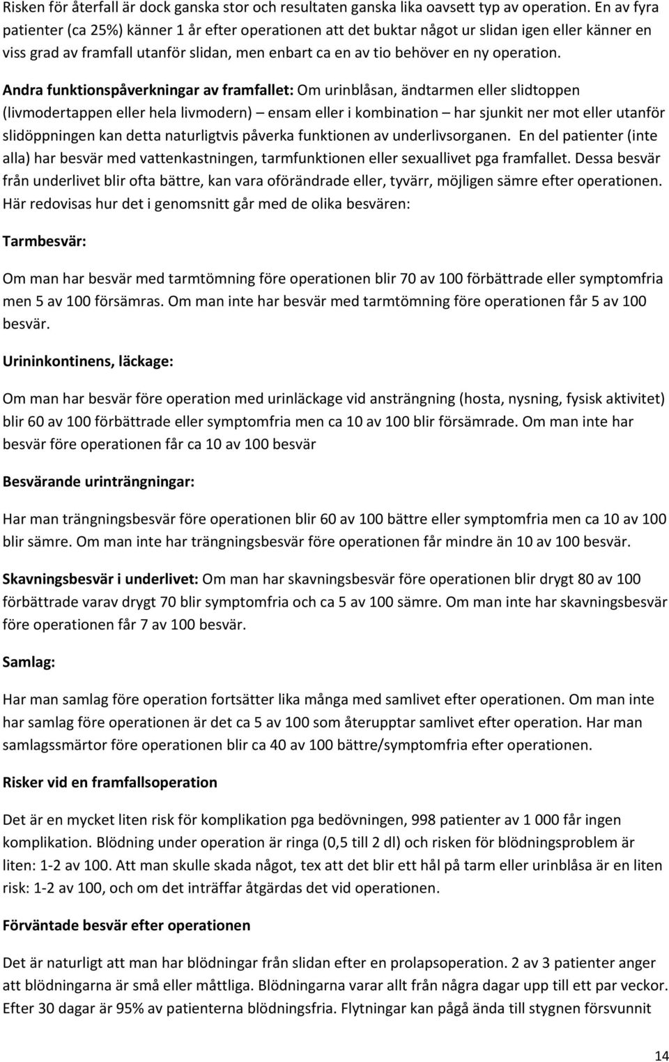 Andra funktionspåverkningar av framfallet: Om urinblåsan, ändtarmen eller slidtoppen (livmodertappen eller hela livmodern) ensam eller i kombination har sjunkit ner mot eller utanför slidöppningen