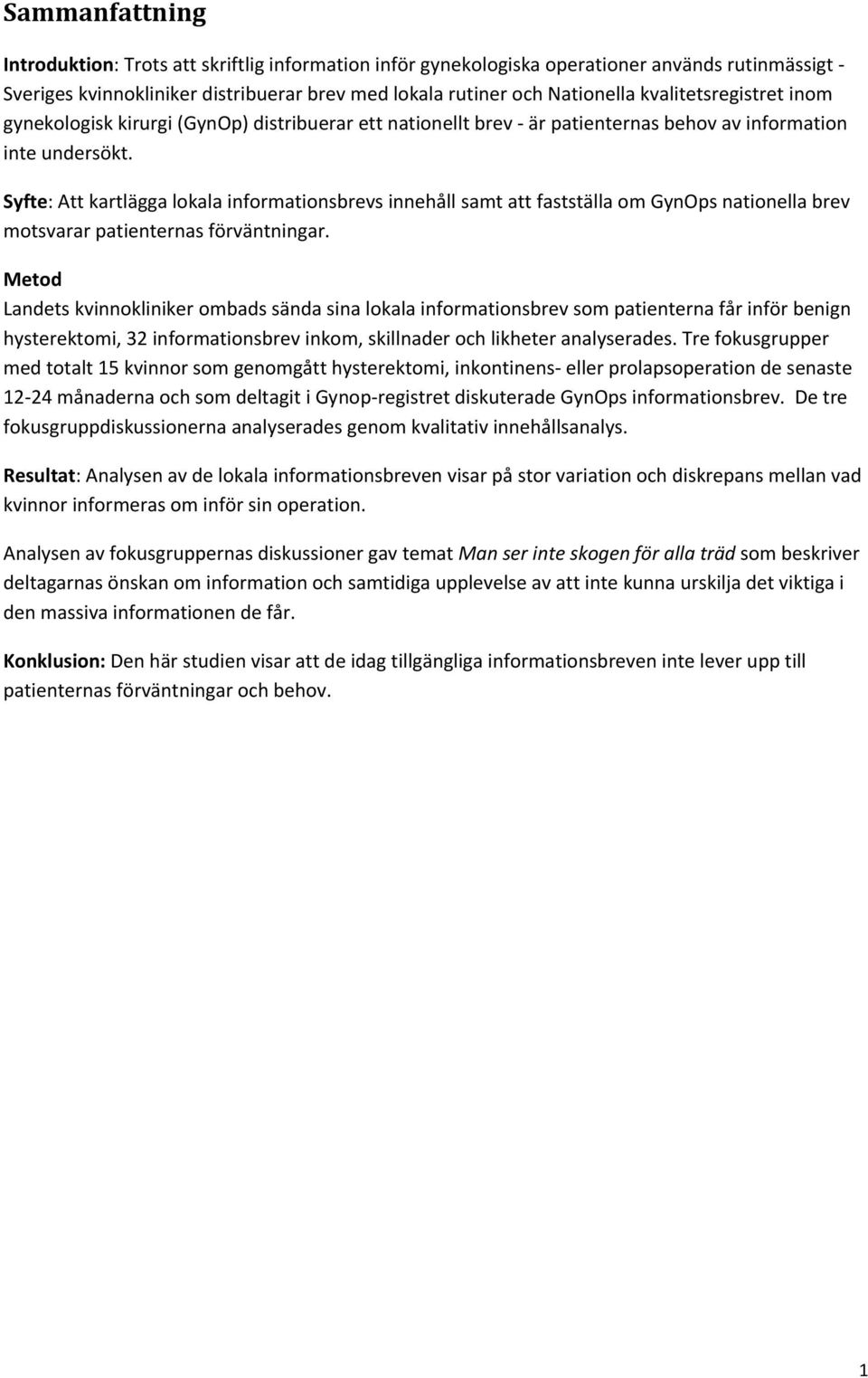 Syfte: Att kartlägga lokala informationsbrevs innehåll samt att fastställa om GynOps nationella brev motsvarar patienternas förväntningar.