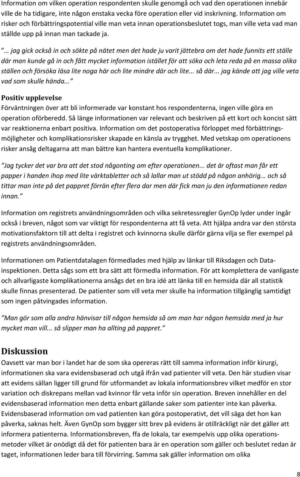 jag gick också in och sökte på nätet men det hade ju varit jättebra om det hade funnits ett ställe där man kunde gå in och fått mycket information istället för att söka och leta reda på en massa