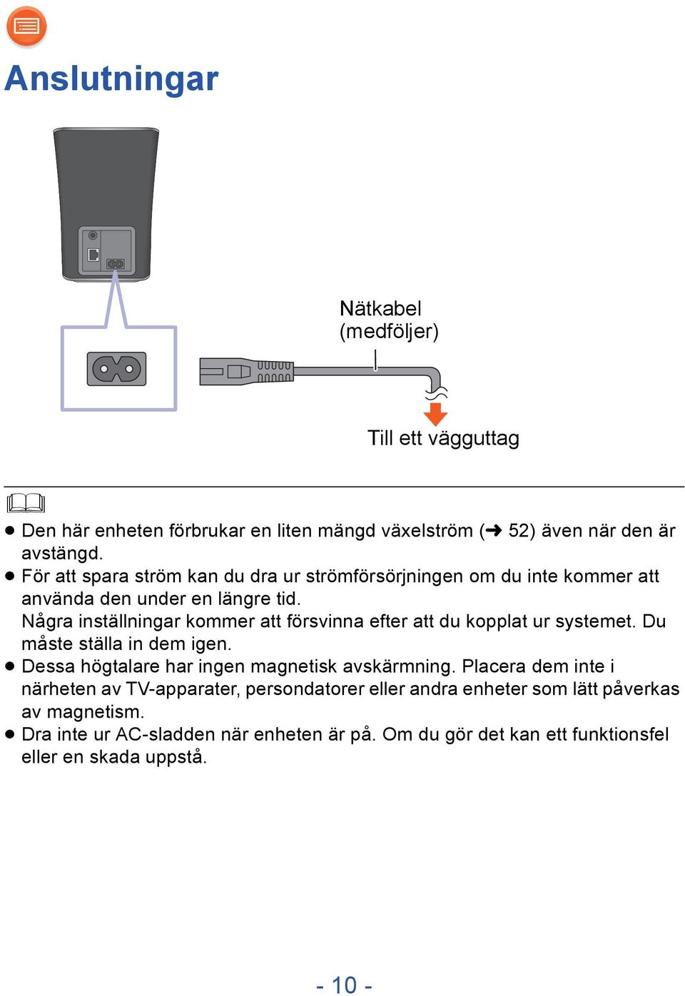 Några inställningar kommer att försvinna efter att du kopplat ur systemet. Du måste ställa in dem igen. Dessa högtalare har ingen magnetisk avskärmning.