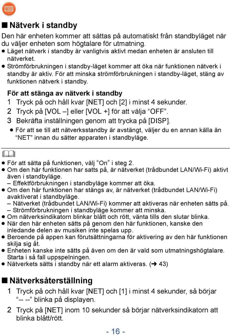 För att minska strömförbrukningen i standby-läget, stäng av funktionen nätverk i standby. För att stänga av nätverk i standby 1 Tryck på och håll kvar [NET] och [2] i minst 4 sekunder.