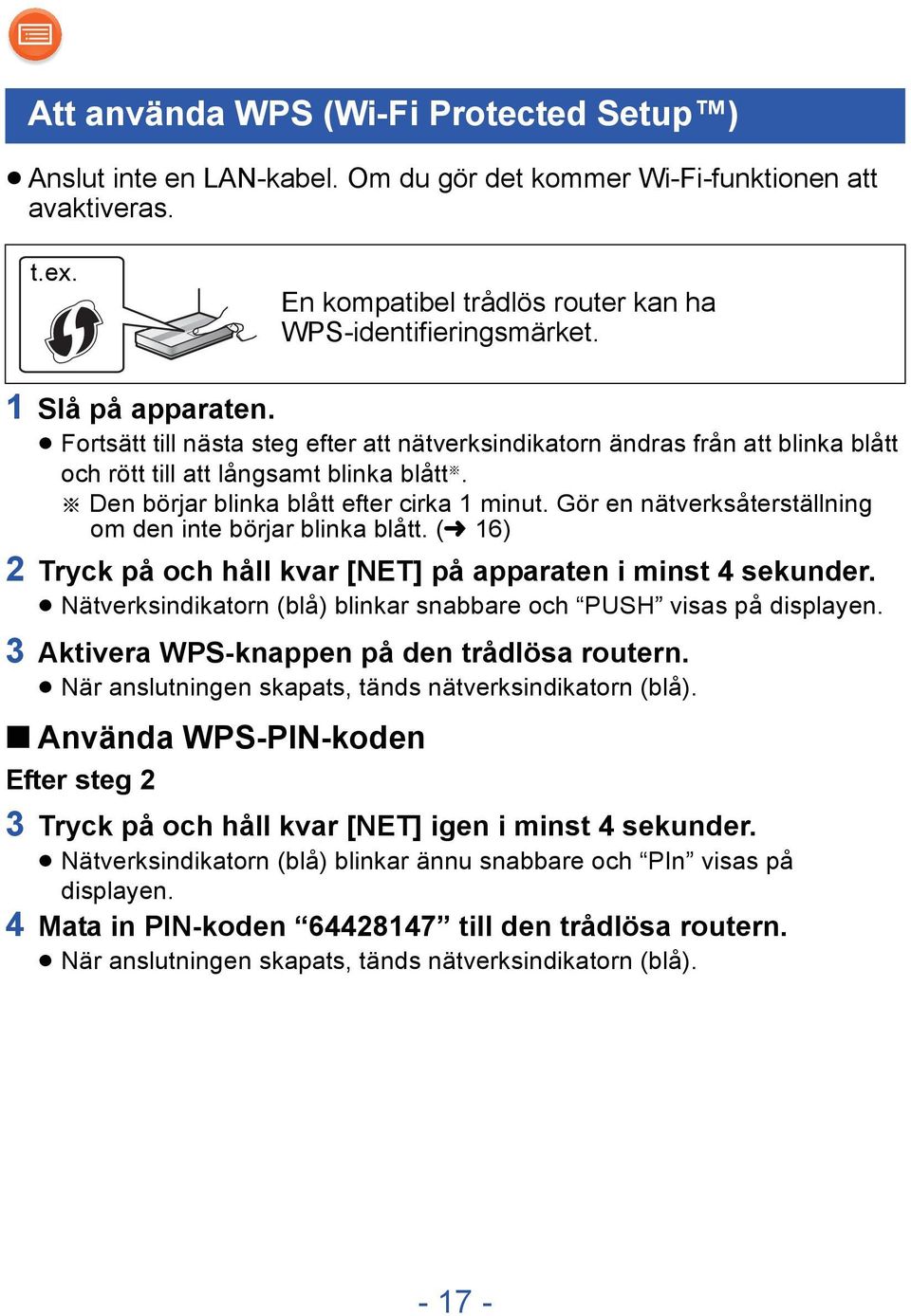 Gör en nätverksåterställning om den inte börjar blinka blått. (l 16) 2 Tryck på och håll kvar [NET] på apparaten i minst 4 sekunder.