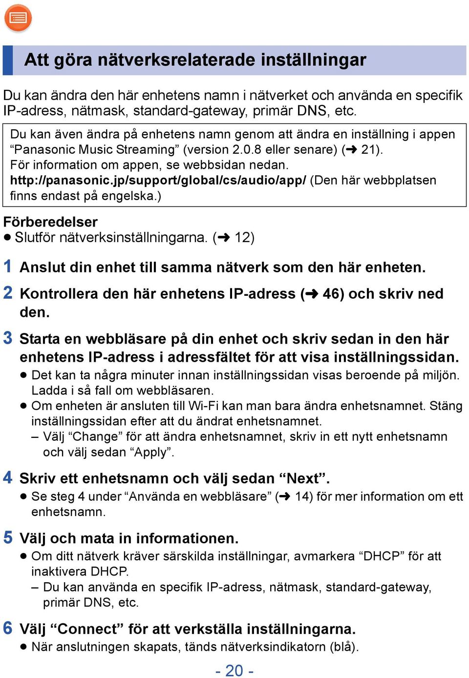 jp/support/global/cs/audio/app/ (Den här webbplatsen finns endast på engelska.) Förberedelser Slutför nätverksinställningarna. (l 12) 1 Anslut din enhet till samma nätverk som den här enheten.