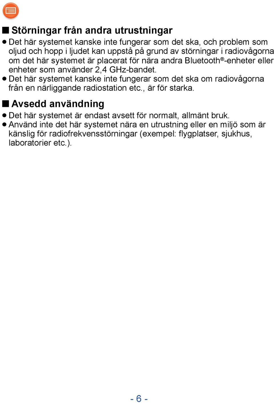 Det här systemet kanske inte fungerar som det ska om radiovågorna från en närliggande radiostation etc., är för starka.