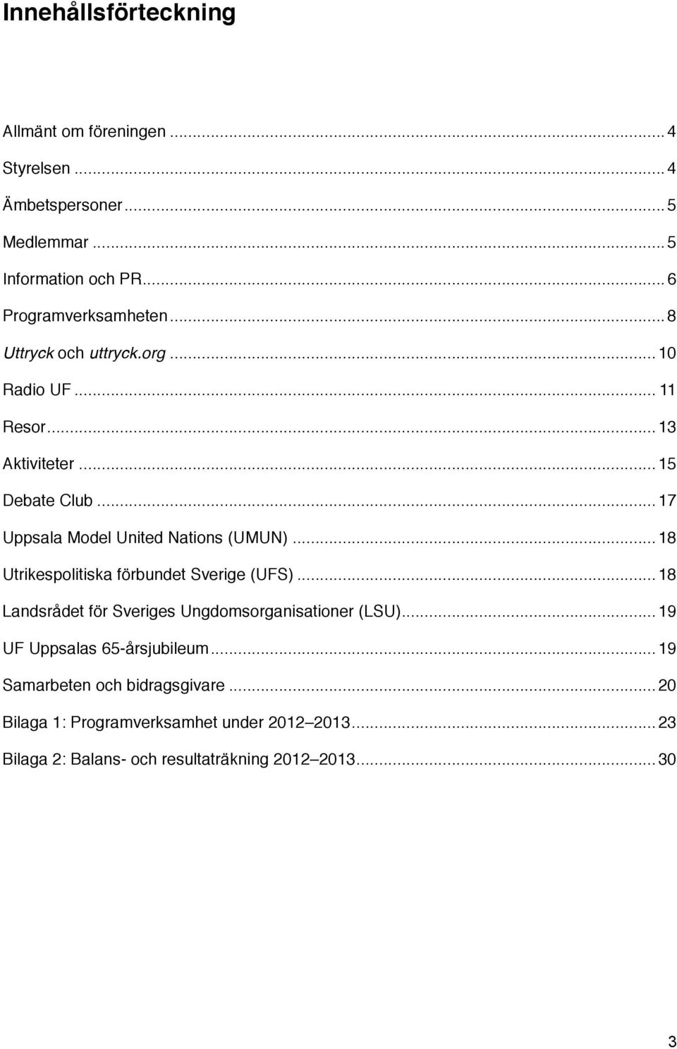 .. 18 Utrikespolitiska förbundet Sverige (UFS)... 18 Landsrådet för Sveriges Ungdomsorganisationer (LSU)... 19 UF Uppsalas 65-årsjubileum.