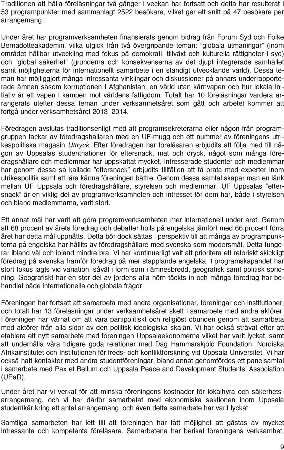 med fokus på demokrati, tillväxt och kulturella rättigheter i syd) och global säkerhet (grunderna och konsekvenserna av det djupt integrerade samhället samt möjligheterna för internationellt