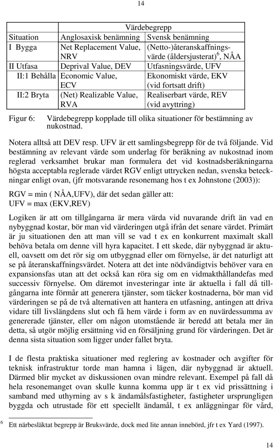 kopplade till olika situationer för bestämning av nukostnad. Notera alltså att DEV resp. UFV är ett samlingsbegrepp för de två följande.