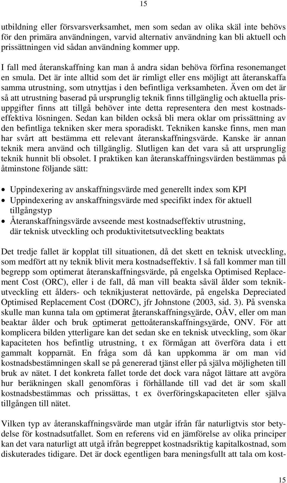 Det är inte alltid som det är rimligt eller ens möjligt att återanskaffa samma utrustning, som utnyttjas i den befintliga verksamheten.