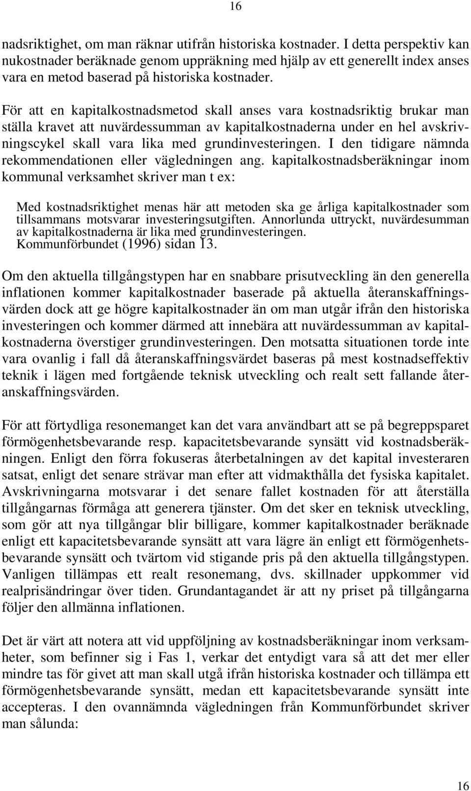 För att en kapitalkostnadsmetod skall anses vara kostnadsriktig brukar man ställa kravet att nuvärdessumman av kapitalkostnaderna under en hel avskrivningscykel skall vara lika med grundinvesteringen.