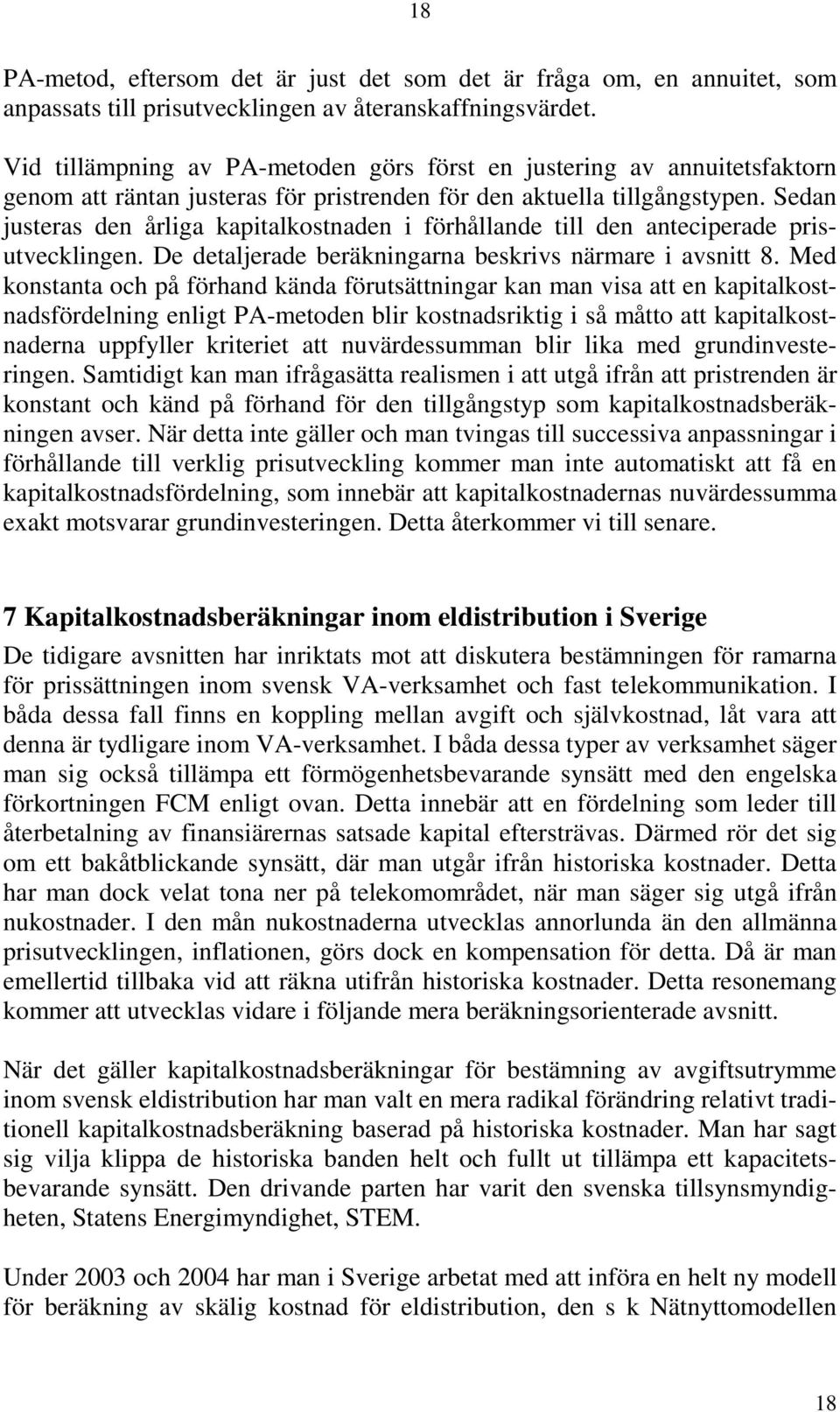 Sedan justeras den årliga kapitalkostnaden i förhållande till den anteciperade prisutvecklingen. De detaljerade beräkningarna beskrivs närmare i avsnitt 8.