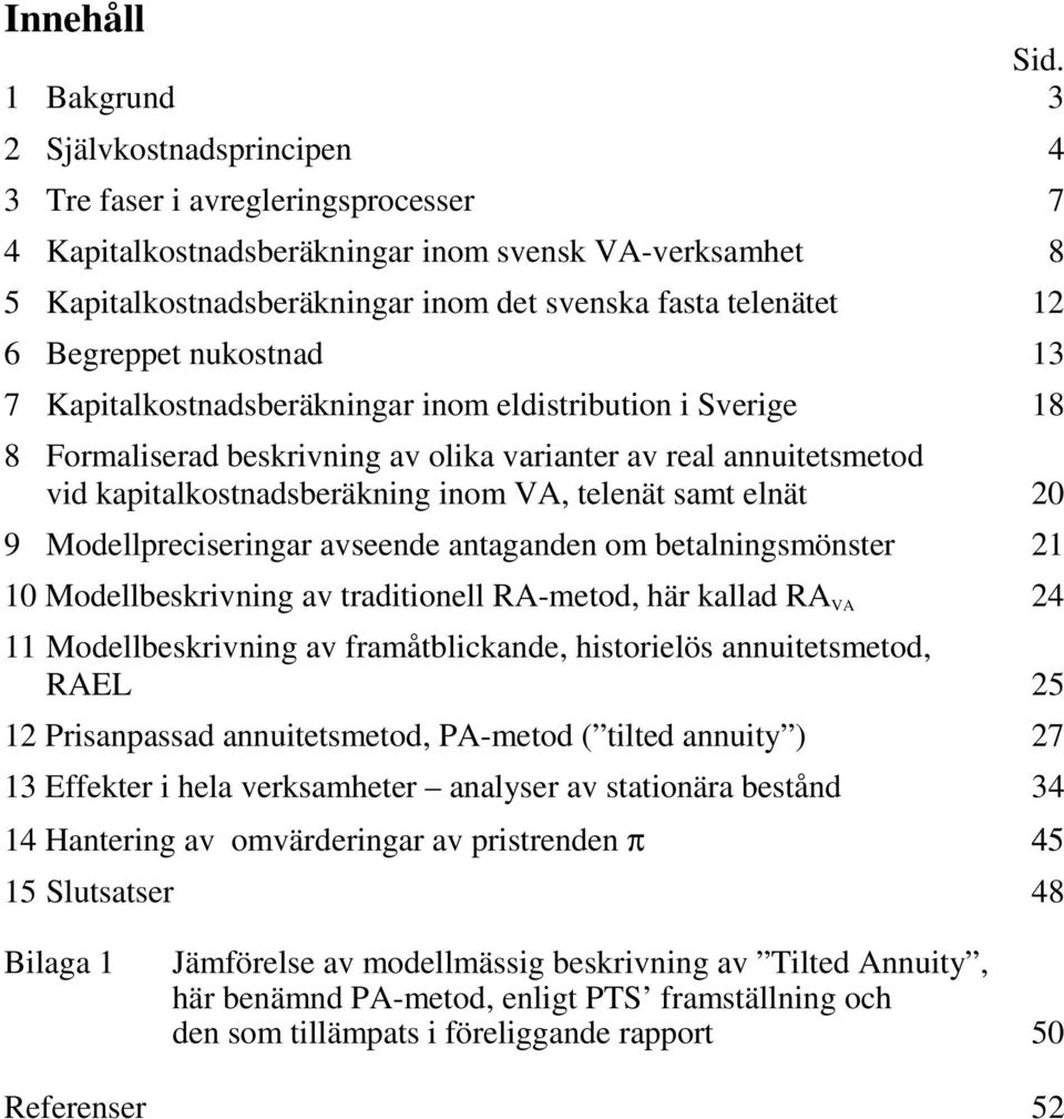 6 Begreppet nukostnad 13 7 Kapitalkostnadsberäkningar inom eldistribution i Sverige 18 8 Formaliserad beskrivning av olika varianter av real annuitetsmetod vid kapitalkostnadsberäkning inom VA,