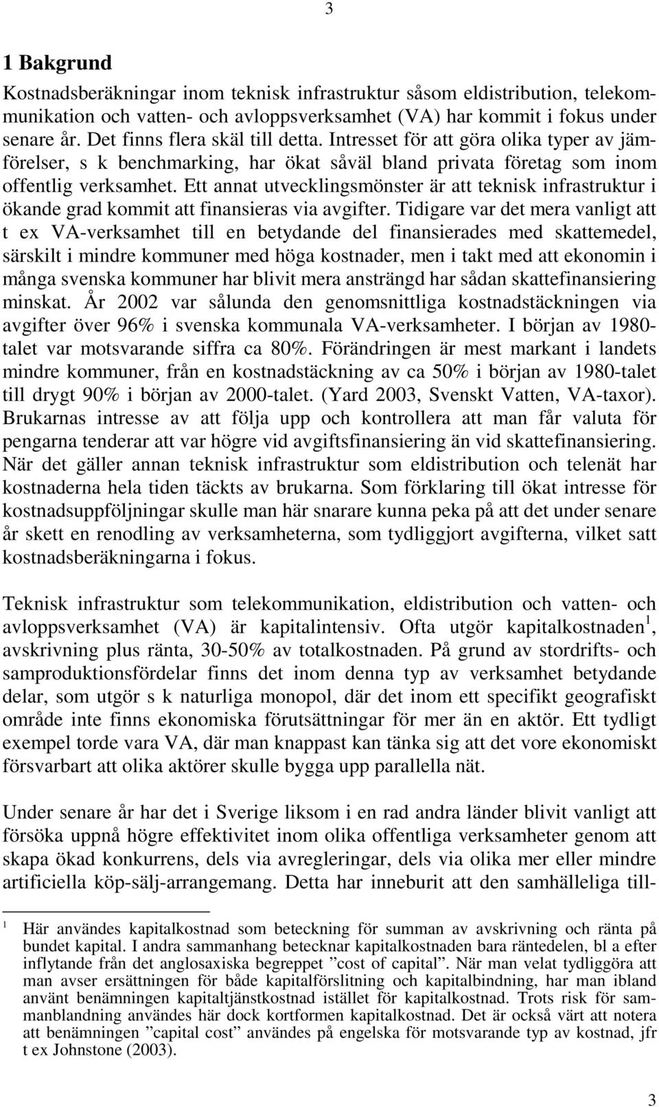 Ett annat utvecklingsmönster är att teknisk infrastruktur i ökande grad kommit att finansieras via avgifter.