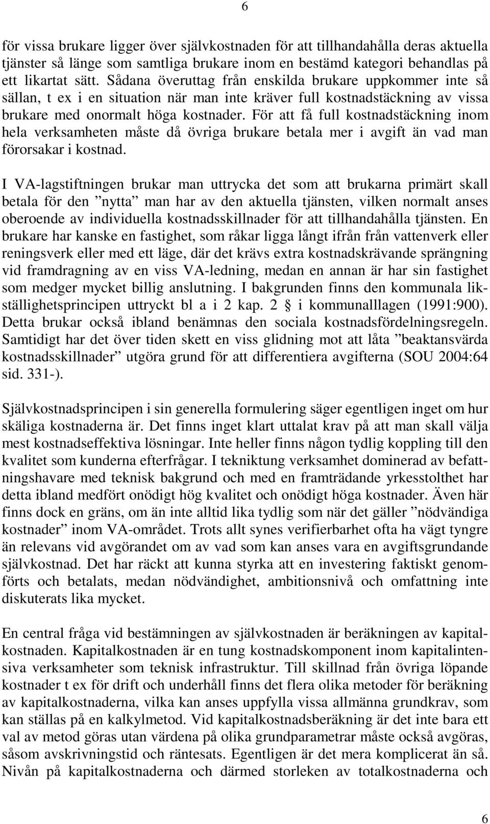 För att få full kostnadstäckning inom hela verksamheten måste då övriga brukare betala mer i avgift än vad man förorsakar i kostnad.