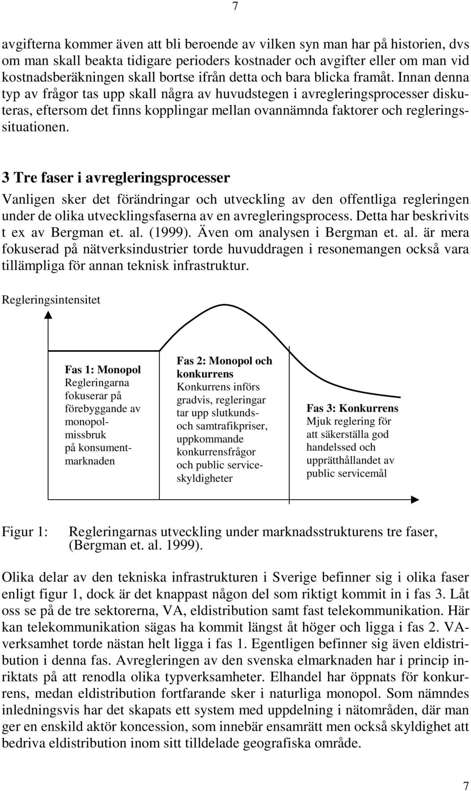 Innan denna typ av frågor tas upp skall några av huvudstegen i avregleringsprocesser diskuteras, eftersom det finns kopplingar mellan ovannämnda faktorer och regleringssituationen.