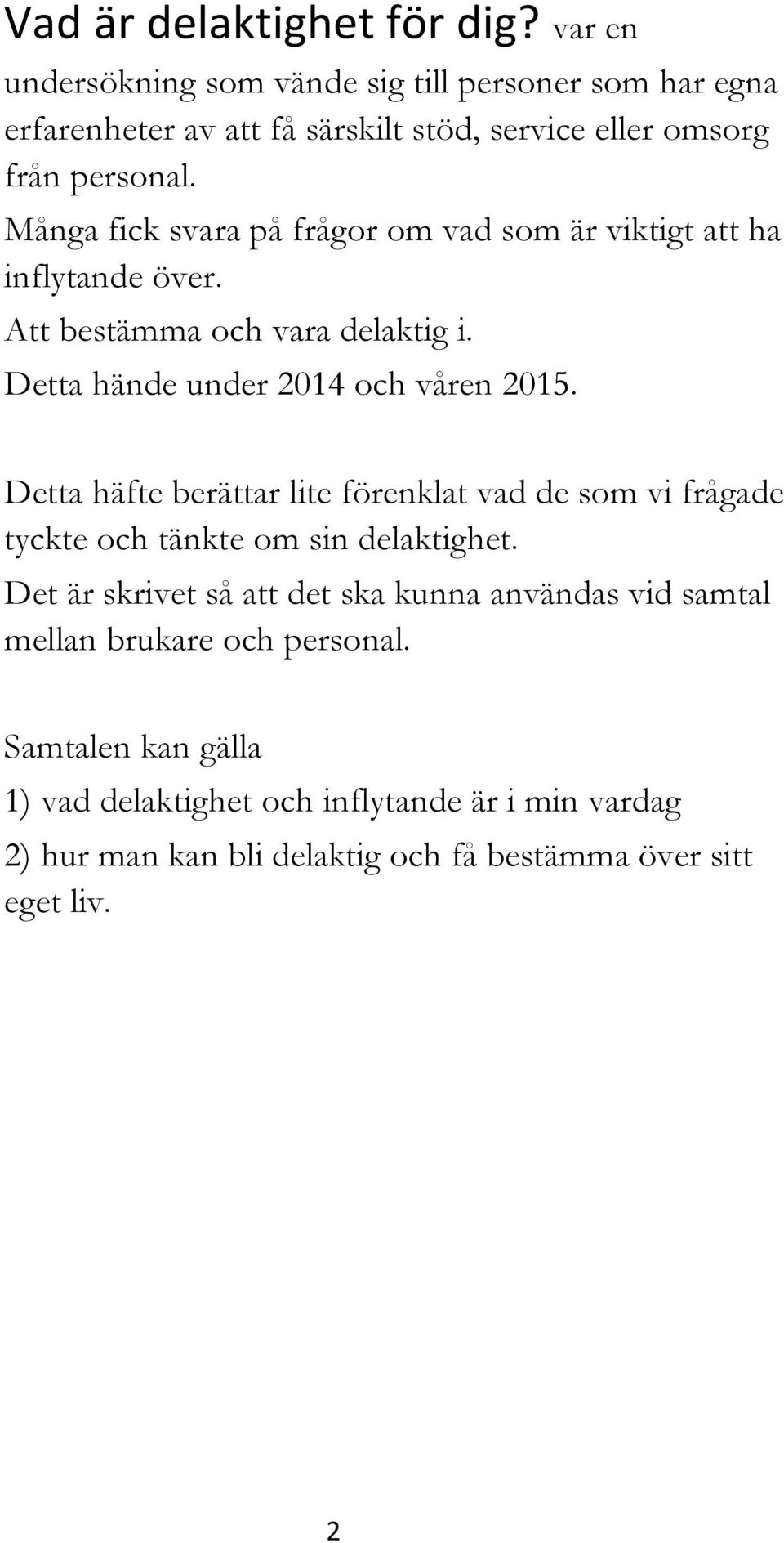 Många fick svara på frågor om vad som är viktigt att ha inflytande över. Att bestämma och vara delaktig i. Detta hände under 2014 och våren 2015.