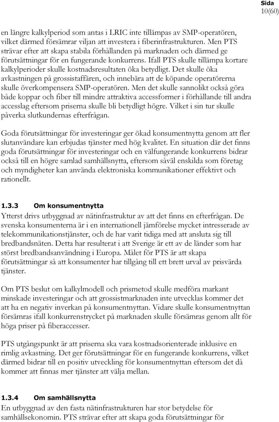 Ifall PTS skulle tillämpa kortare kalkylperioder skulle kostnadsresultaten öka betydligt.