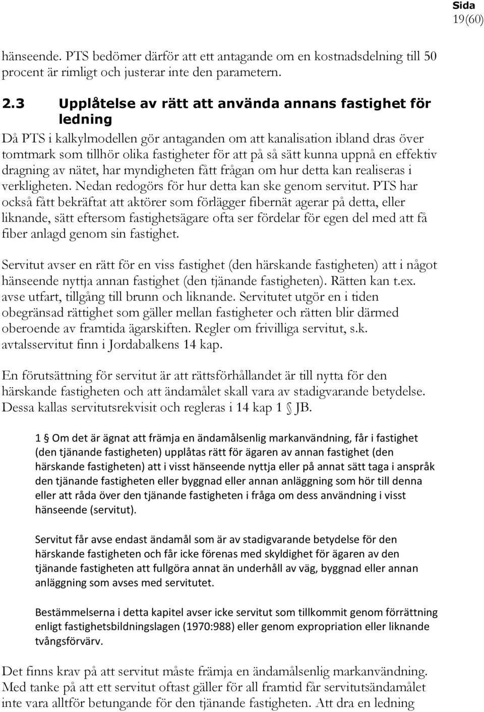 kunna uppnå en effektiv dragning av nätet, har myndigheten fått frågan om hur detta kan realiseras i verkligheten. Nedan redogörs för hur detta kan ske genom servitut.