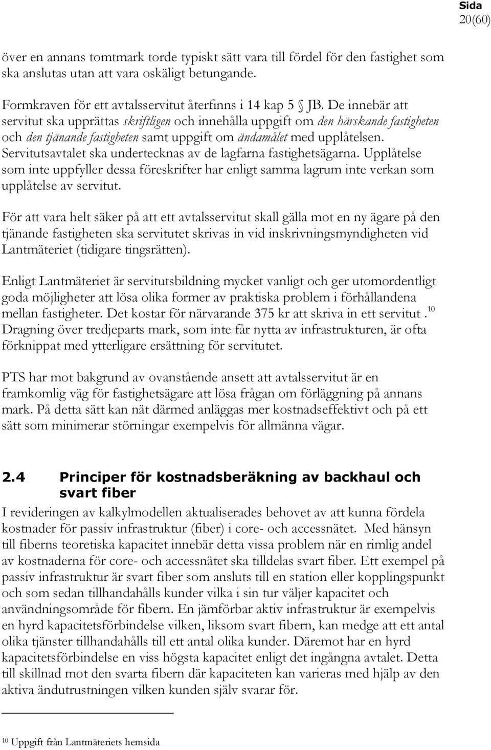 Servitutsavtalet ska undertecknas av de lagfarna fastighetsägarna. Upplåtelse som inte uppfyller dessa föreskrifter har enligt samma lagrum inte verkan som upplåtelse av servitut.