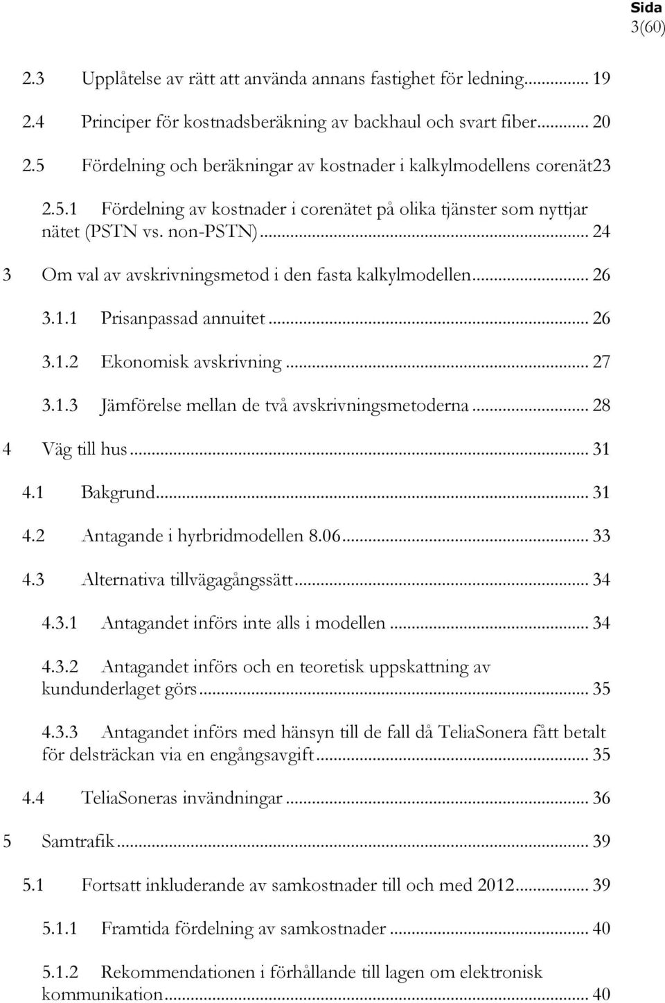 .. 24 3 Om val av avskrivningsmetod i den fasta kalkylmodellen... 26 3.1.1 Prisanpassad annuitet... 26 3.1.2 Ekonomisk avskrivning... 27 3.1.3 Jämförelse mellan de två avskrivningsmetoderna.