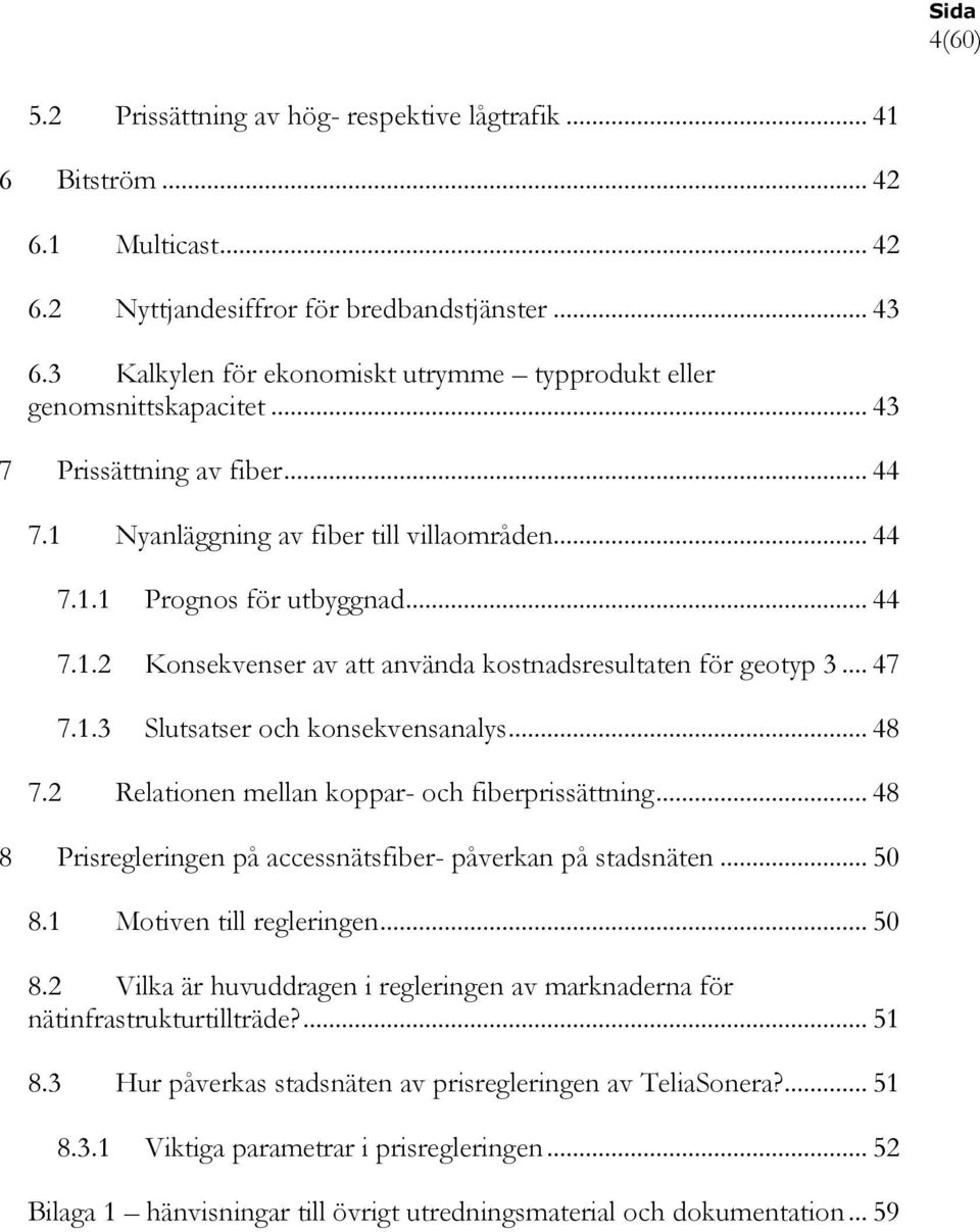 .. 47 7.1.3 Slutsatser och konsekvensanalys... 48 7.2 Relationen mellan koppar- och fiberprissättning... 48 8 Prisregleringen på accessnätsfiber- påverkan på stadsnäten... 50 8.