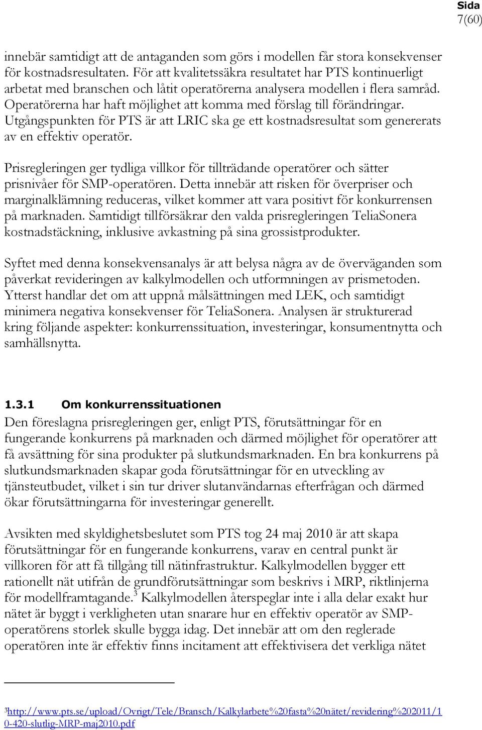 Operatörerna har haft möjlighet att komma med förslag till förändringar. Utgångspunkten för PTS är att LRIC ska ge ett kostnadsresultat som genererats av en effektiv operatör.