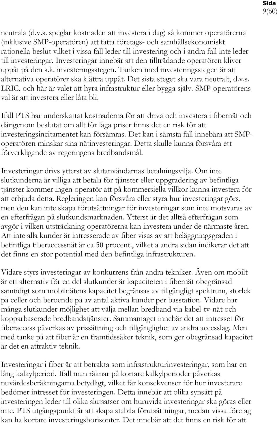 andra fall inte leder till investeringar. Investeringar innebär att den tillträdande operatören kliver uppåt på den s.k. investeringsstegen.