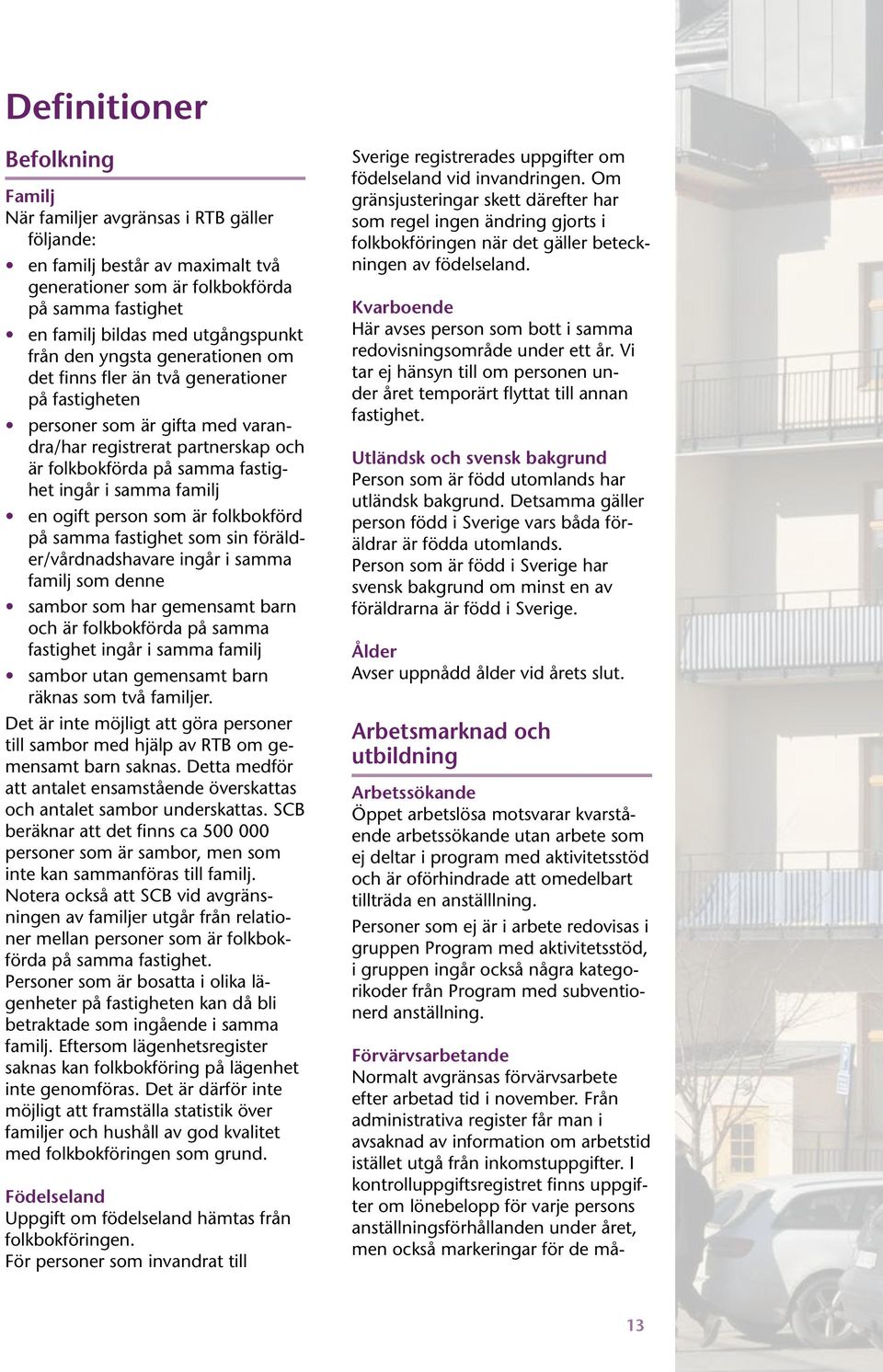 familj en ogift person som är folkbokförd på samma fastighet som sin förälder/vårdnadshavare ingår i samma familj som denne sambor som har gemensamt barn och är folkbokförda på samma fastighet ingår